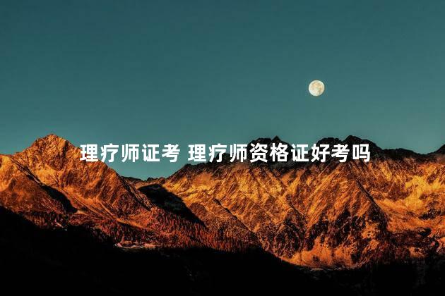 理疗师证考 理疗师资格证好考吗